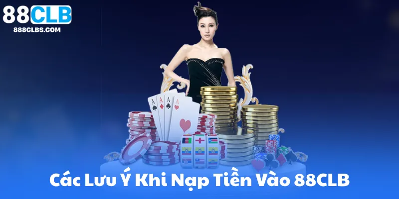 Các Lưu Ý Khi Nạp Tiền Vào 88CLB