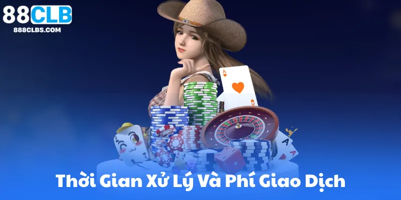 Thời Gian Xử Lý Và Phí Giao Dịch