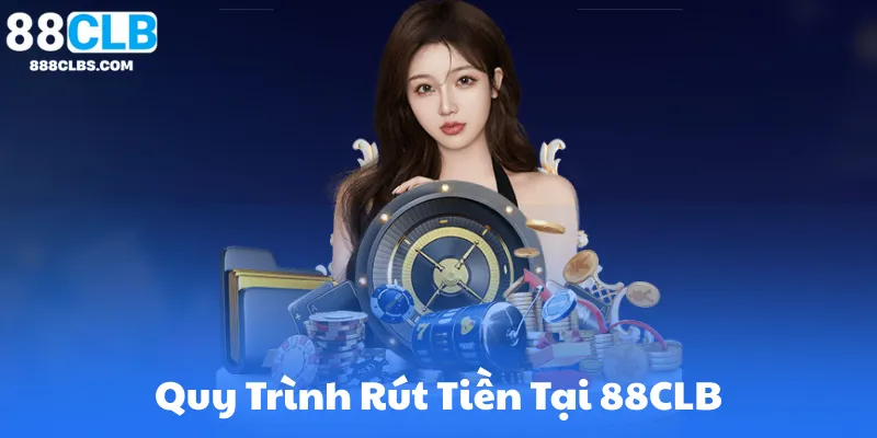 Giới Thiệu Về Quy Trình Rút Tiền Tại 88CLB