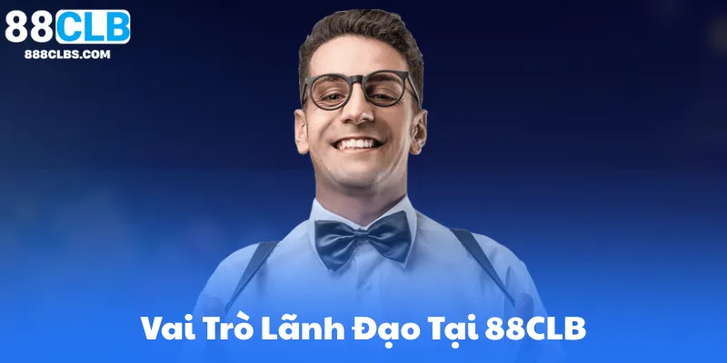 Vai Trò Lãnh Đạo Tại 88CLB