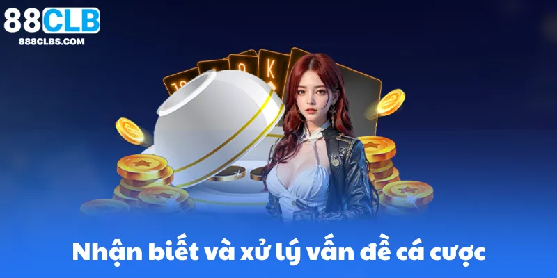 Nhận biết và xử lý vấn đề cá cược không lành mạnh