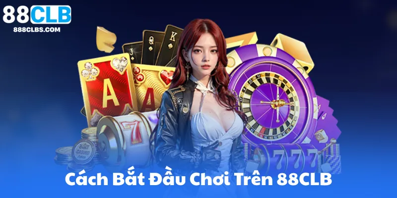 Cách Bắt Đầu Chơi Trên 88CLB