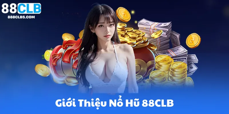 Giới Thiệu Nổ Hũ 88CLB