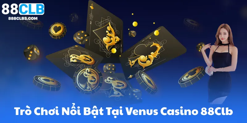 Các Trò Chơi Nổi Bật Tại Venus Casino 88Clb