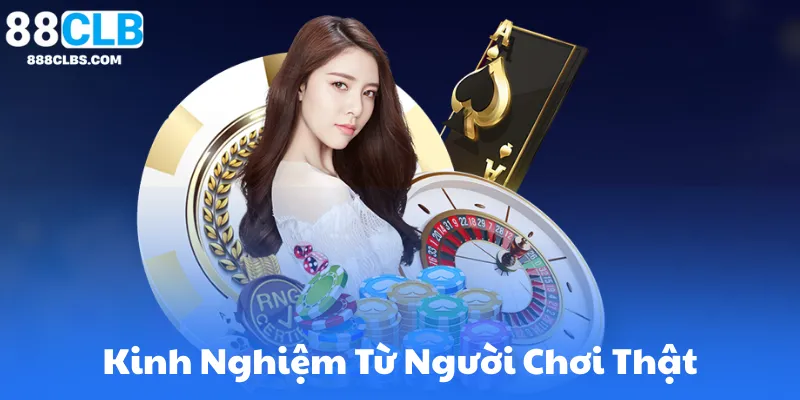 Kinh Nghiệm Từ Người Chơi Thật