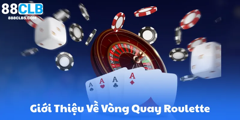 Giới Thiệu Tổng Quan Về Vòng Quay Roulette 