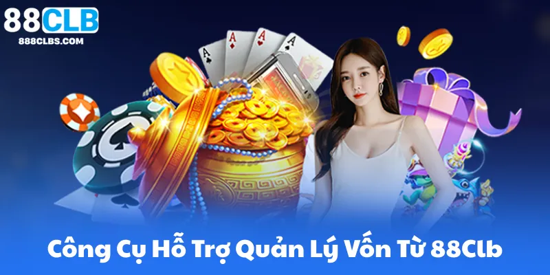 Công Cụ Hỗ Trợ Quản Lý Vốn Từ 88Clb