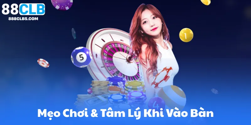 Mẹo Chơi & Tâm Lý Khi Vào Bàn Live 88Clb