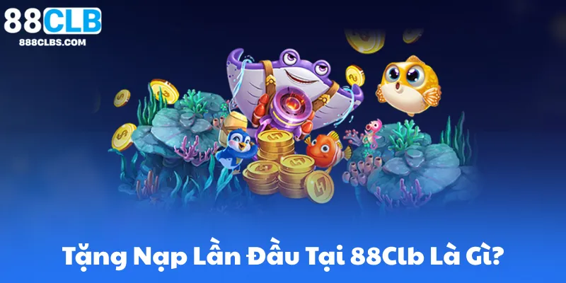 Tặng Nạp Lần Đầu Tại 88Clb Là Gì?
