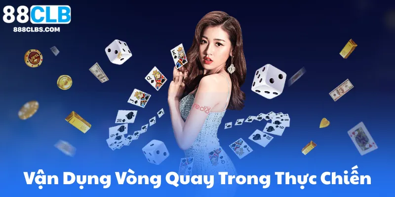 Mẹo Vận Dụng Vòng Quay Trong Thực Chiến