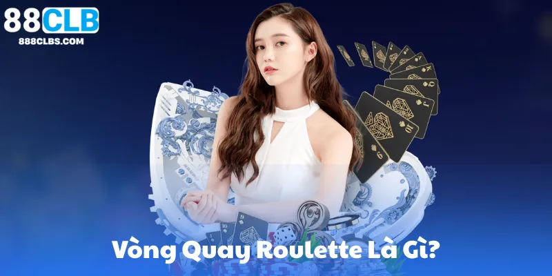 Vòng Quay Roulette Là Gì?