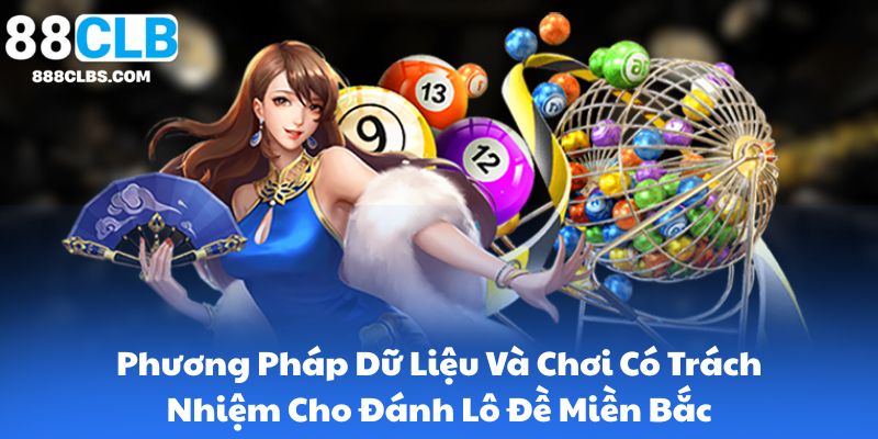 Phương Pháp Dữ Liệu Và Chơi Có Trách Nhiệm Cho Đánh Lô Đề Miền Bắc