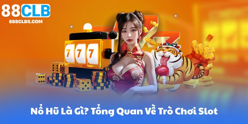 Nổ Hũ Là Gì? Tổng Quan Về Trò Chơi Slot