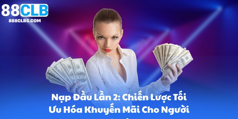 Nạp Đầu Lần 2: Chiến Lược Tối Ưu Hóa Khuyến Mãi Cho Người Chơi