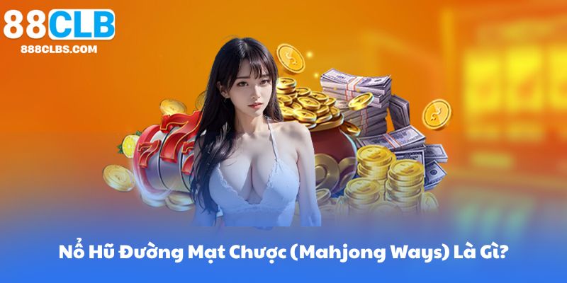 Nổ Hũ Đường Mạt Chược (Mahjong Ways) Là Gì?