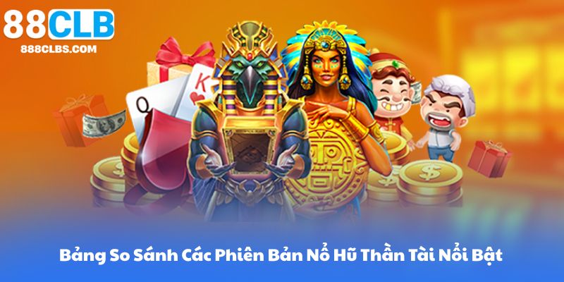 Bảng So Sánh Các Phiên Bản Nổ Hũ Thần Tài Nổi Bật