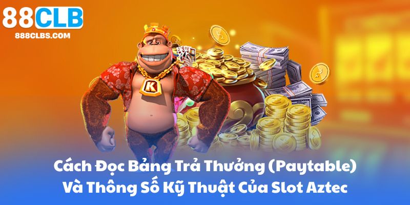 Cách Đọc Bảng Trả Thưởng (Paytable) Và Thông Số Kỹ Thuật Của Slot Aztec