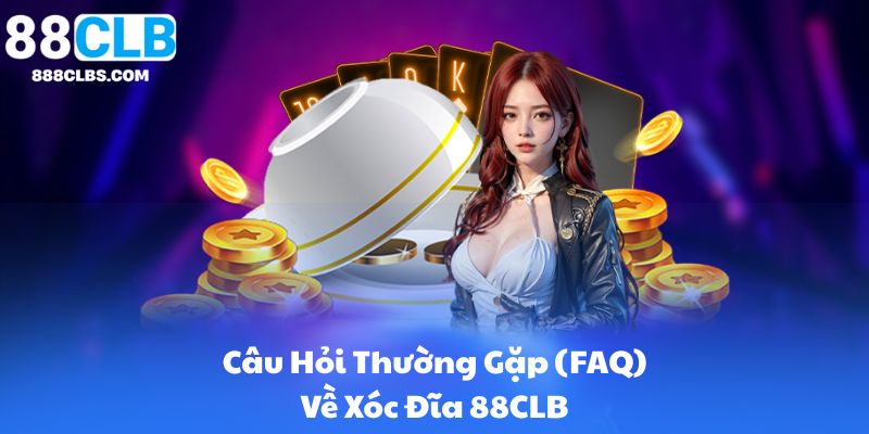 Câu Hỏi Thường Gặp (FAQ) Về Xóc Đĩa 88CLB